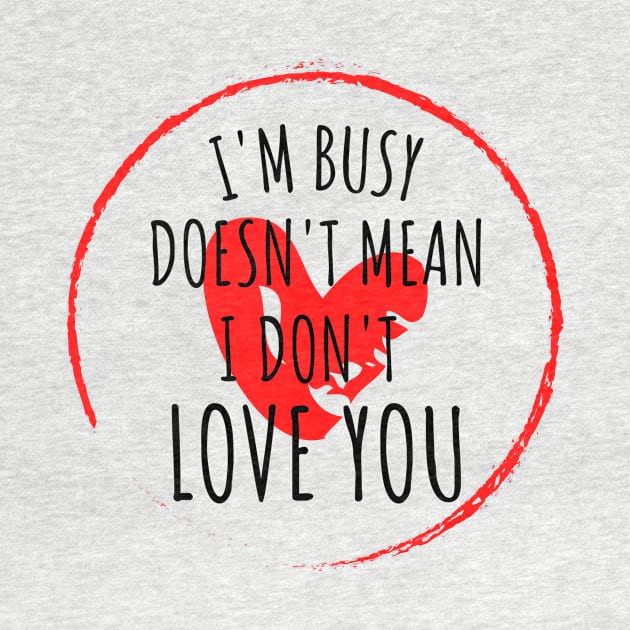 im busy doesnt mean i dont love you by yassinebd